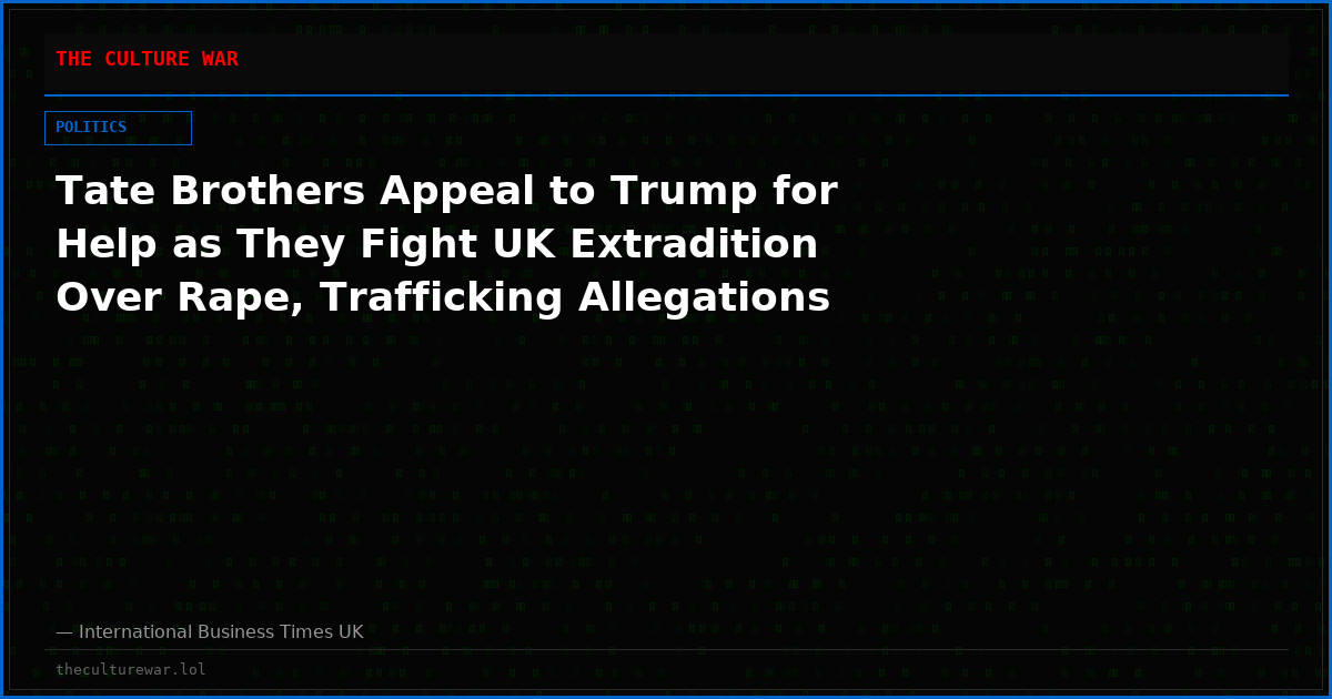 Tate Brothers Appeal to Trump for Help as They Fight UK Extradition Over Rape, Trafficking Allegations