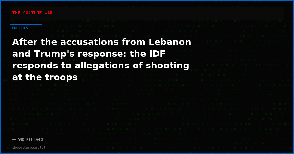After the accusations from Lebanon and Trump's response: the IDF responds to allegations of shooting at the troops