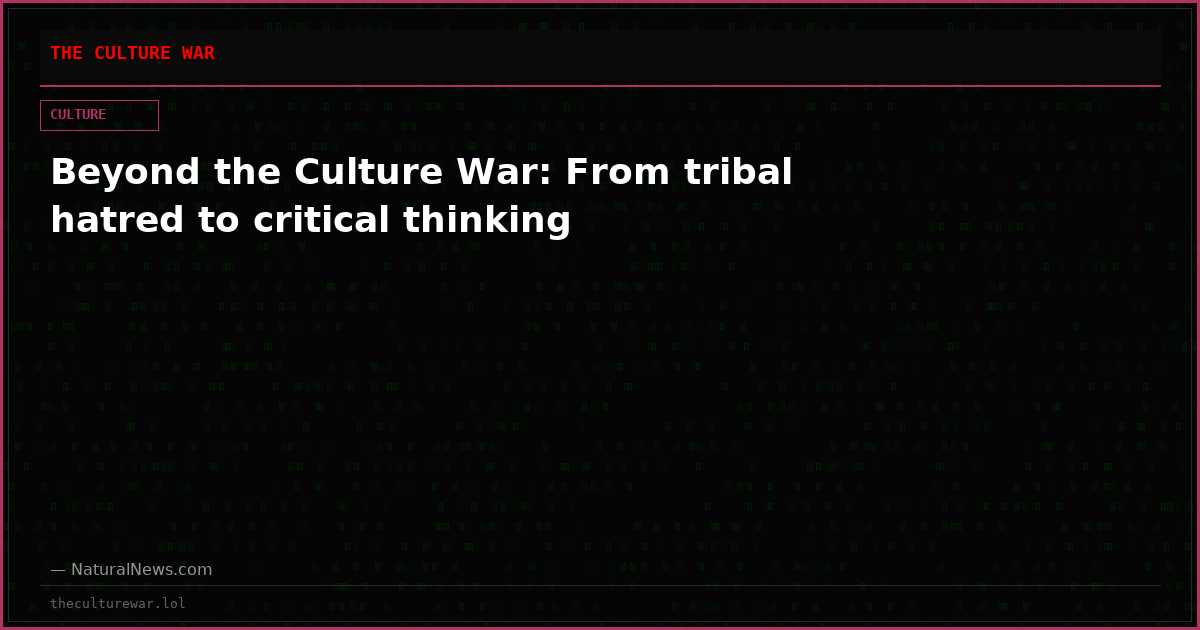 Beyond the Culture War: From tribal hatred to critical thinking