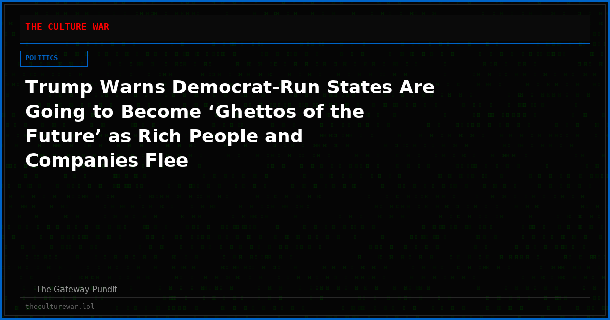 Trump Warns Democrat-Run States Are Going to Become ‘Ghettos of the Future’ as Rich People and Companies Flee
