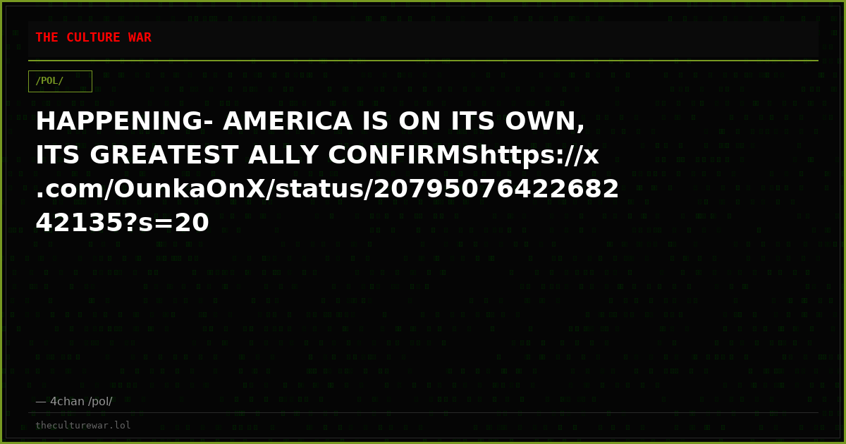 HAPPENING- AMERICA IS ON ITS OWN, ITS GREATEST ALLY CONFIRMShttps://x.com/OunkaOnX/status/2079507642268242135?s=20