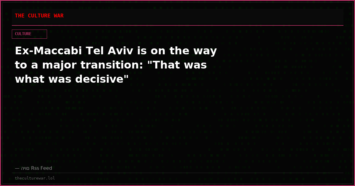 Ex-Maccabi Tel Aviv is on the way to a major transition: "That was what was decisive"