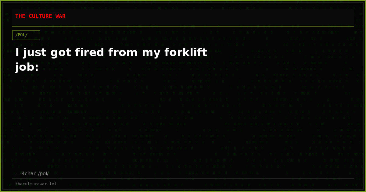 I just got fired from my forklift job: