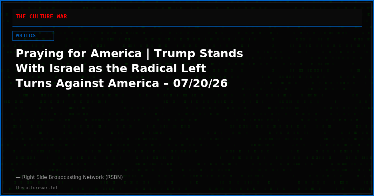 Praying for America | Trump Stands With Israel as the Radical Left Turns Against America – 07/20/26