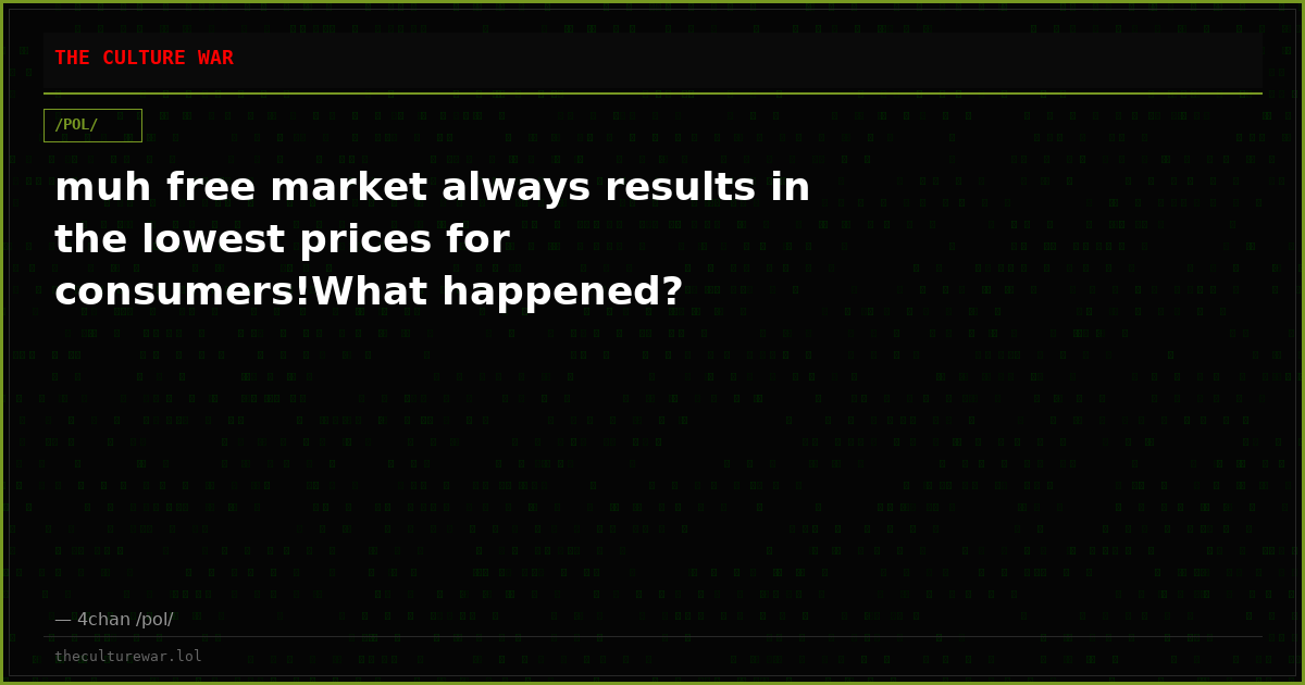muh free market always results in the lowest prices for consumers!What happened?
