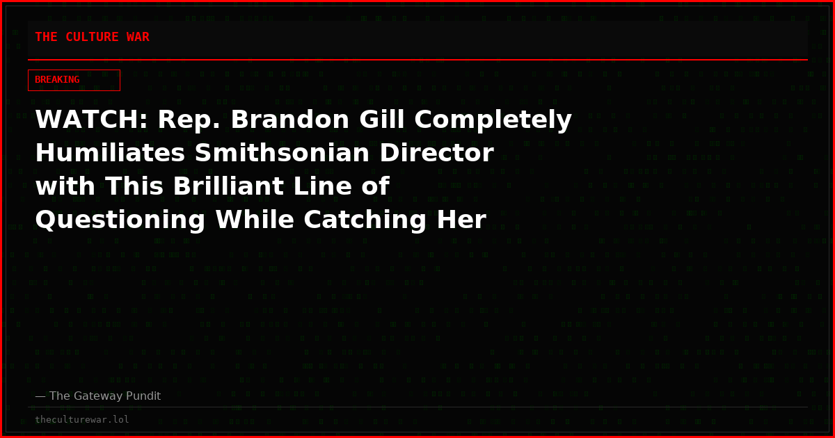 WATCH: Rep. Brandon Gill Completely Humiliates Smithsonian Director with This Brilliant Line of Questioning While Catching Her Pushing Insane Anti-White Agenda