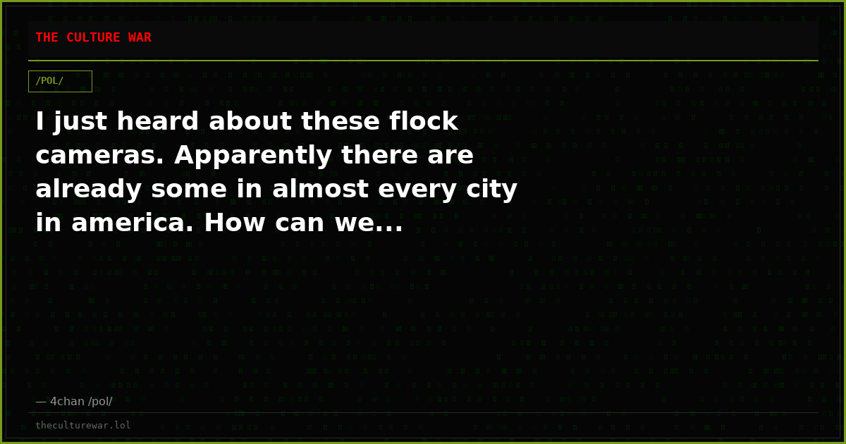 I just heard about these flock cameras. Apparently there are already some in almost every city in america. How can we...