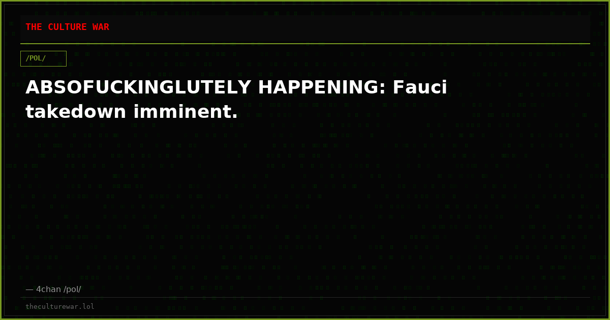 ABSOFUCKINGLUTELY HAPPENING: Fauci takedown imminent.