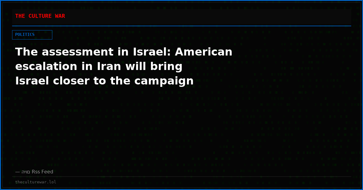 The assessment in Israel: American escalation in Iran will bring Israel closer to the campaign