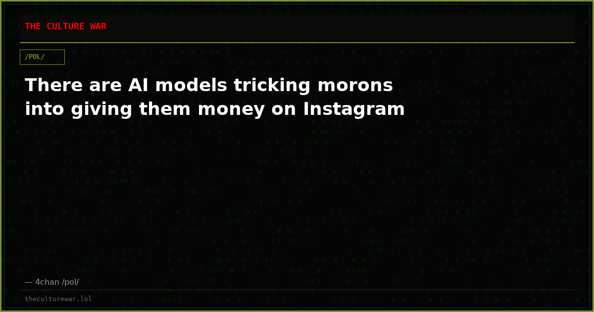 There are AI models tricking morons into giving them money on Instagram