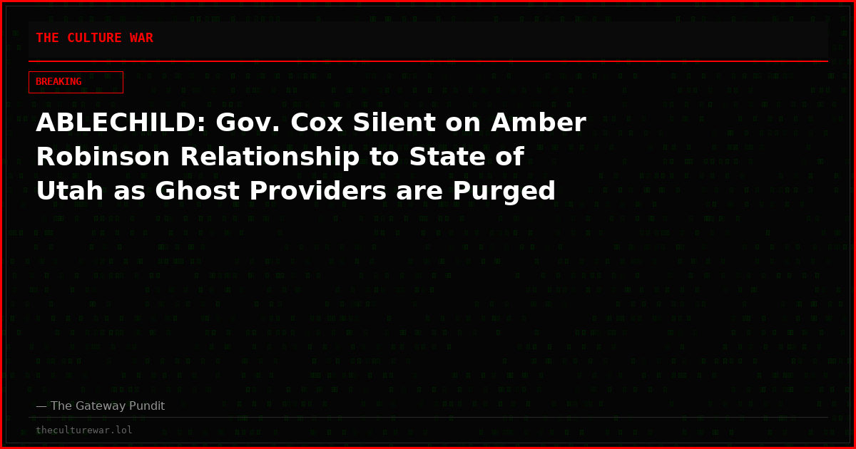 ABLECHILD: Gov. Cox Silent on Amber Robinson Relationship to State of Utah as Ghost Providers are Purged