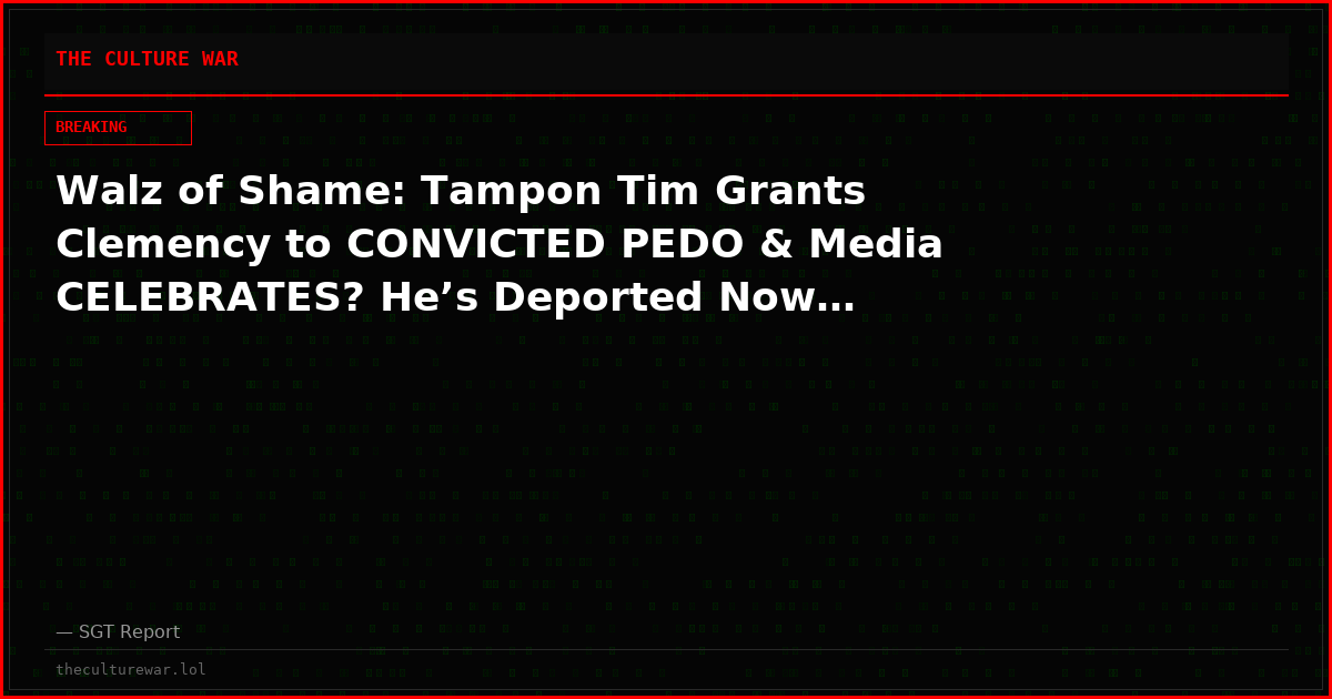 Walz of Shame: Tampon Tim Grants Clemency to CONVICTED PEDO & Media CELEBRATES? He’s Deported Now…