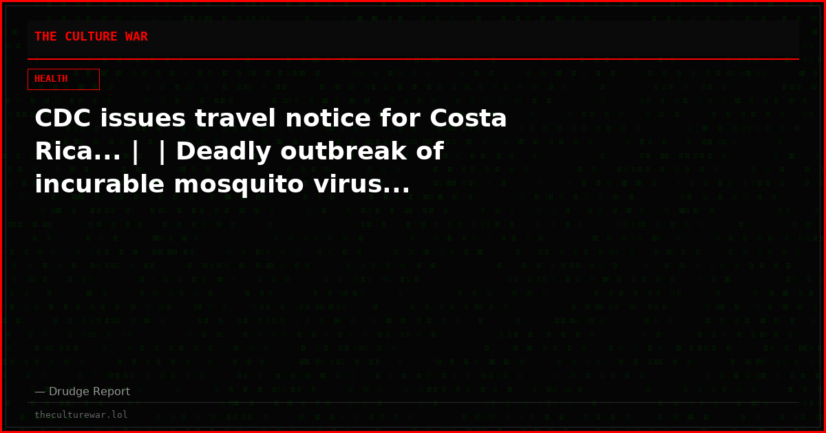 CDC issues travel notice for Costa Rica... |  | Deadly outbreak of incurable mosquito virus...
