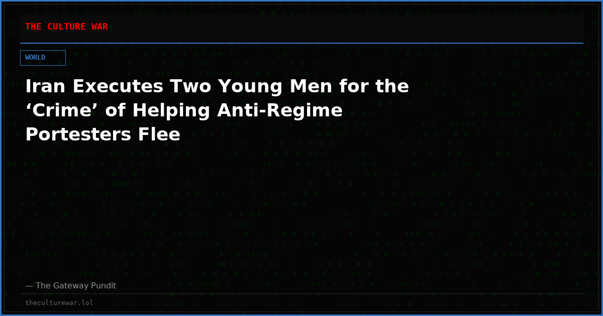 Iran Executes Two Young Men for the ‘Crime’ of Helping Anti-Regime Portesters Flee