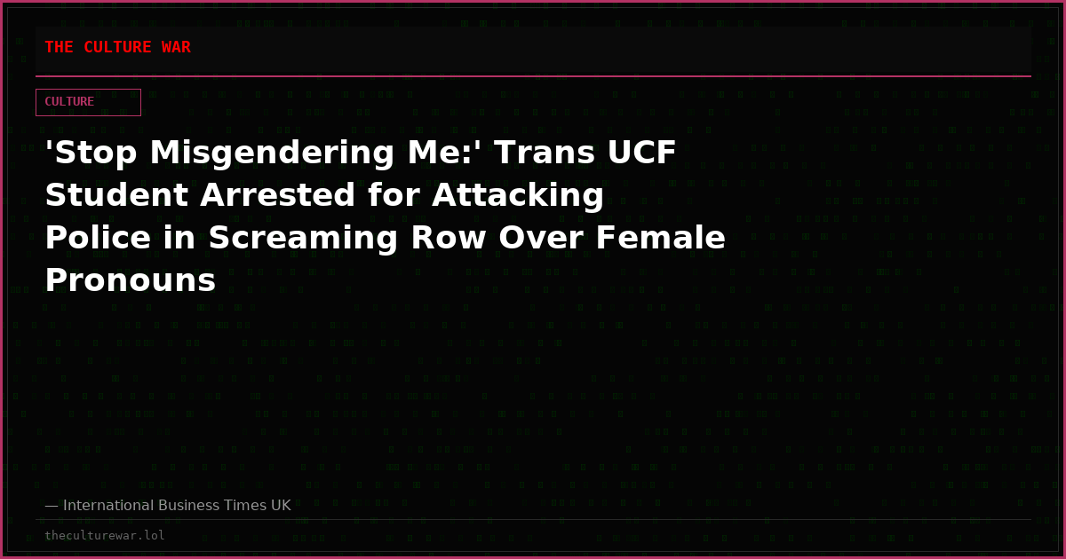 'Stop Misgendering Me:' Trans UCF Student Arrested for Attacking Police in Screaming Row Over Female Pronouns
