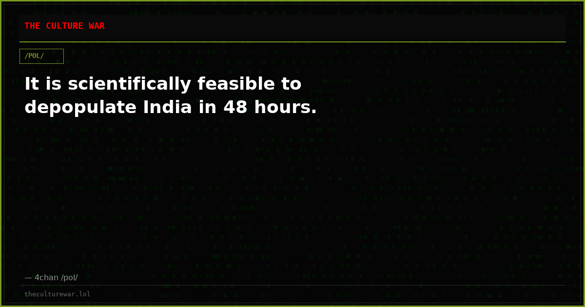 It is scientifically feasible to depopulate India in 48 hours.