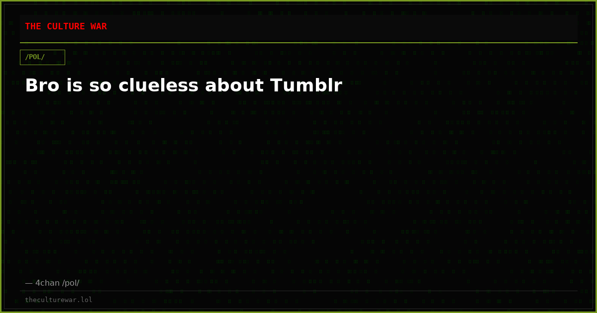 Bro is so clueless about Tumblr