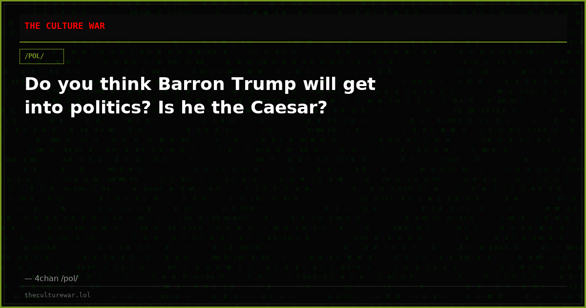 Do you think Barron Trump will get into politics? Is he the Caesar?