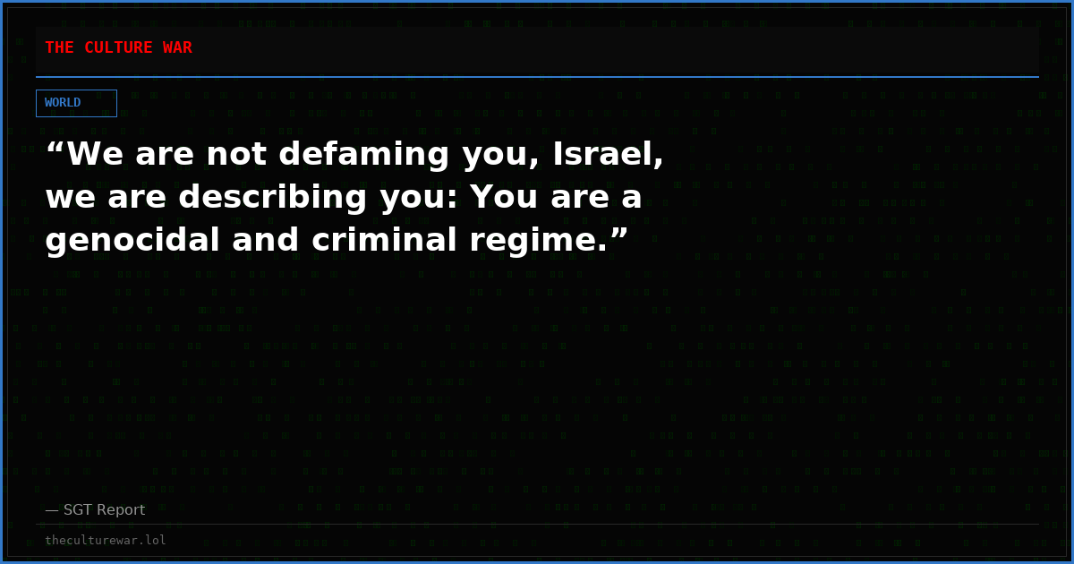 “We are not defaming you, Israel, we are describing you: You are a genocidal and criminal regime.”