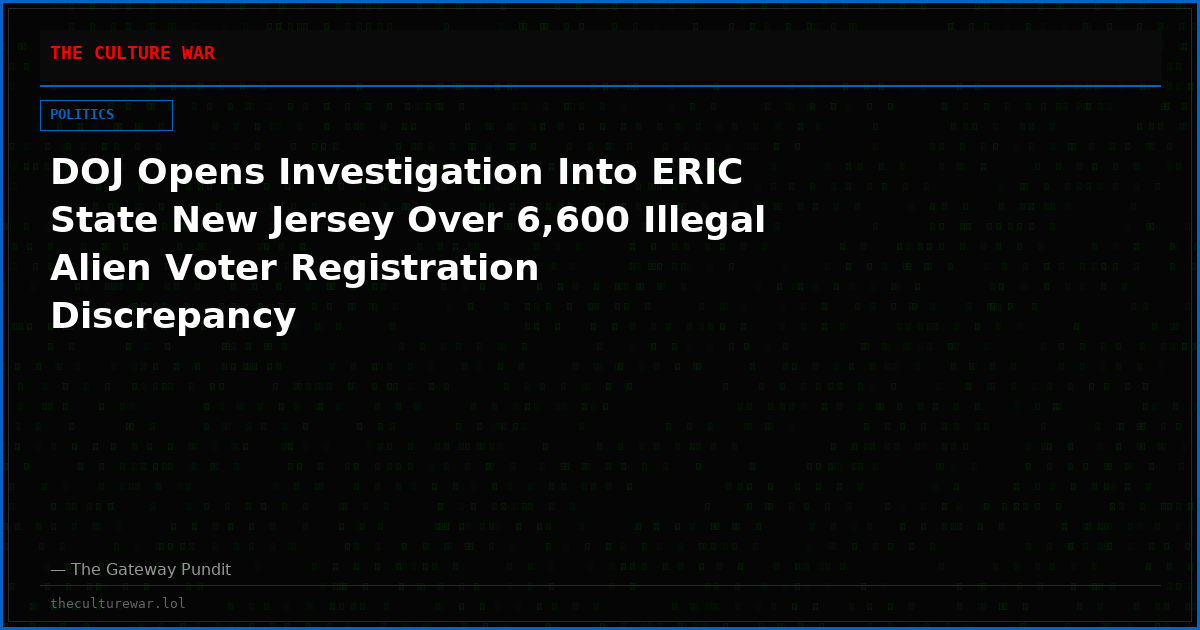 DOJ Opens Investigation Into ERIC State New Jersey Over 6,600 Illegal Alien Voter Registration Discrepancy