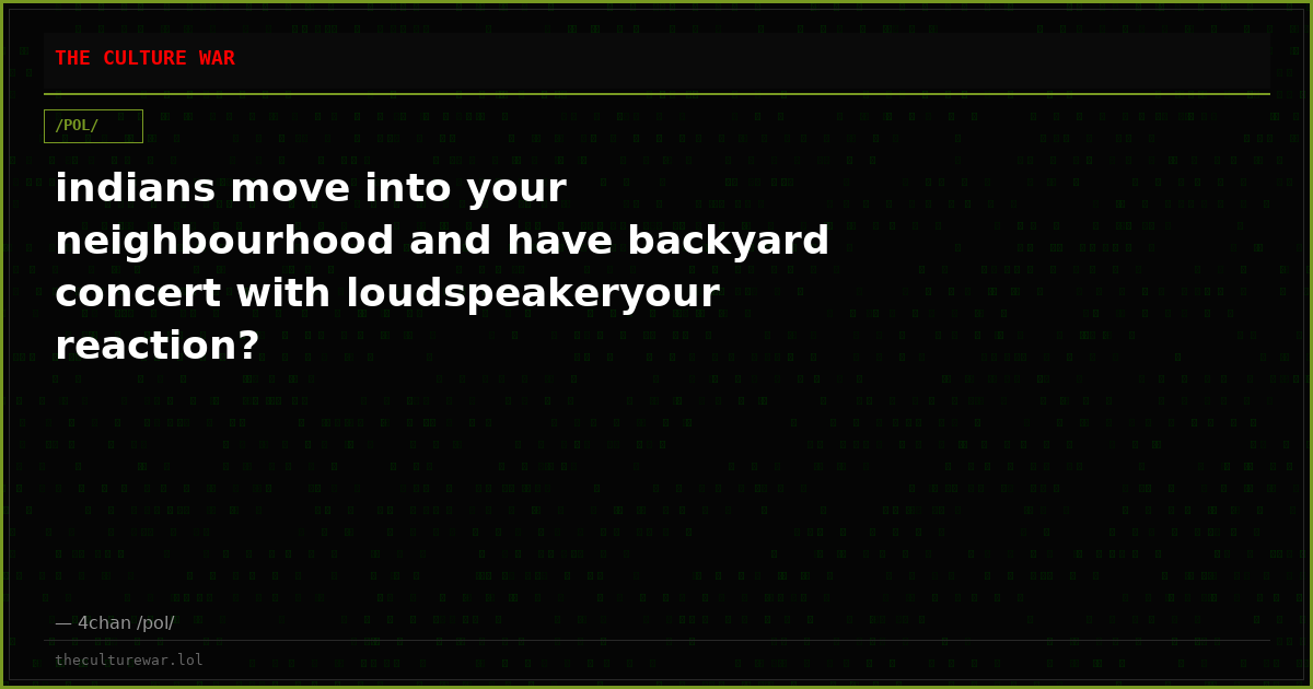 indians move into your neighbourhood and have backyard concert with loudspeakeryour reaction?