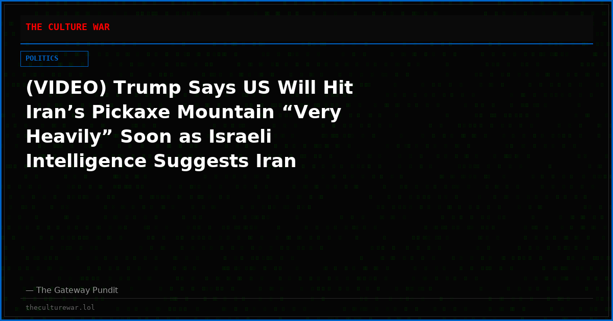 (VIDEO) Trump Says US Will Hit Iran’s Pickaxe Mountain “Very Heavily” Soon as Israeli Intelligence Suggests Iran Rebuilding Nuclear Program