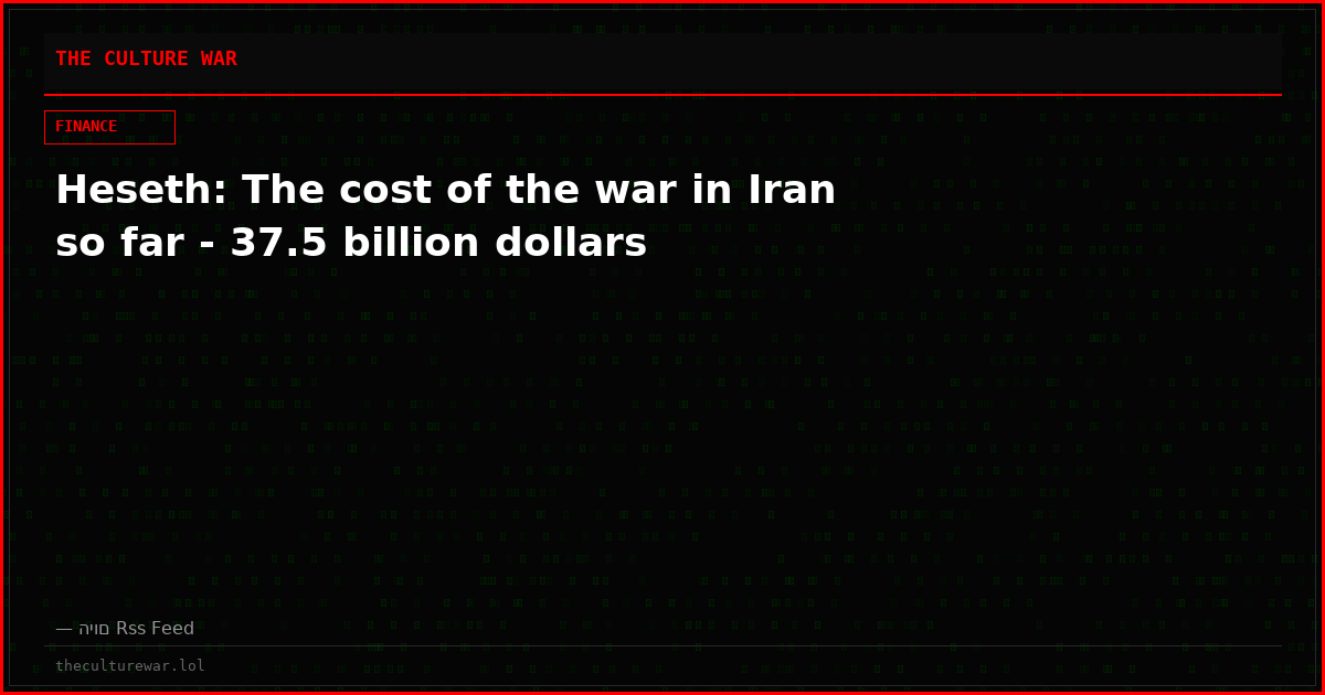 Heseth: The cost of the war in Iran so far - 37.5 billion dollars