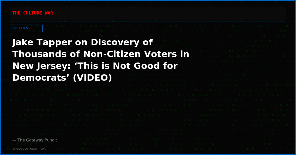 Jake Tapper on Discovery of Thousands of Non-Citizen Voters in New Jersey: ‘This is Not Good for Democrats’ (VIDEO)