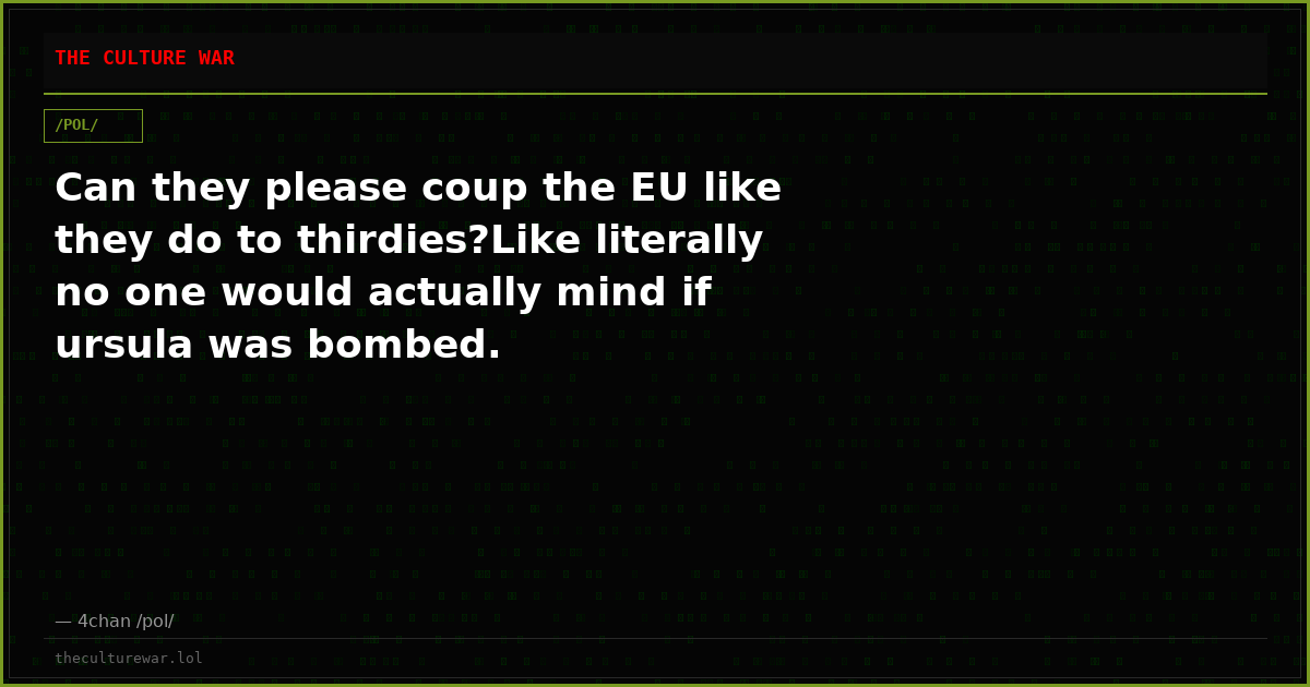 Can they please coup the EU like they do to thirdies?Like literally no one would actually mind if ursula was bombed.