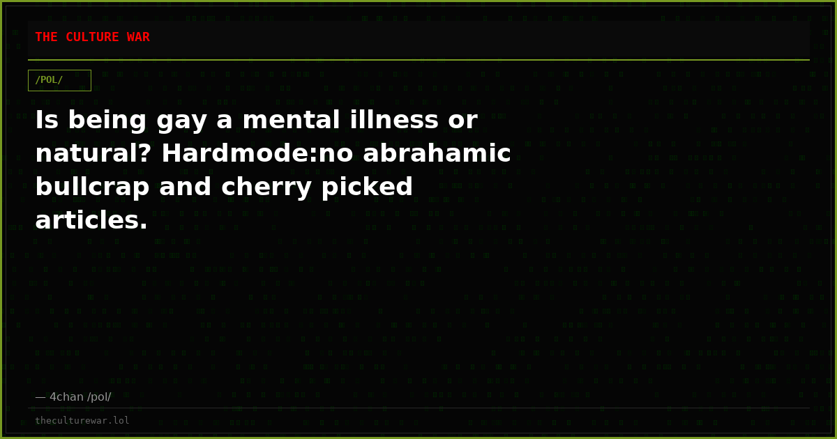 Is being gay a mental illness or natural? Hardmode:no abrahamic bullcrap and cherry picked articles.