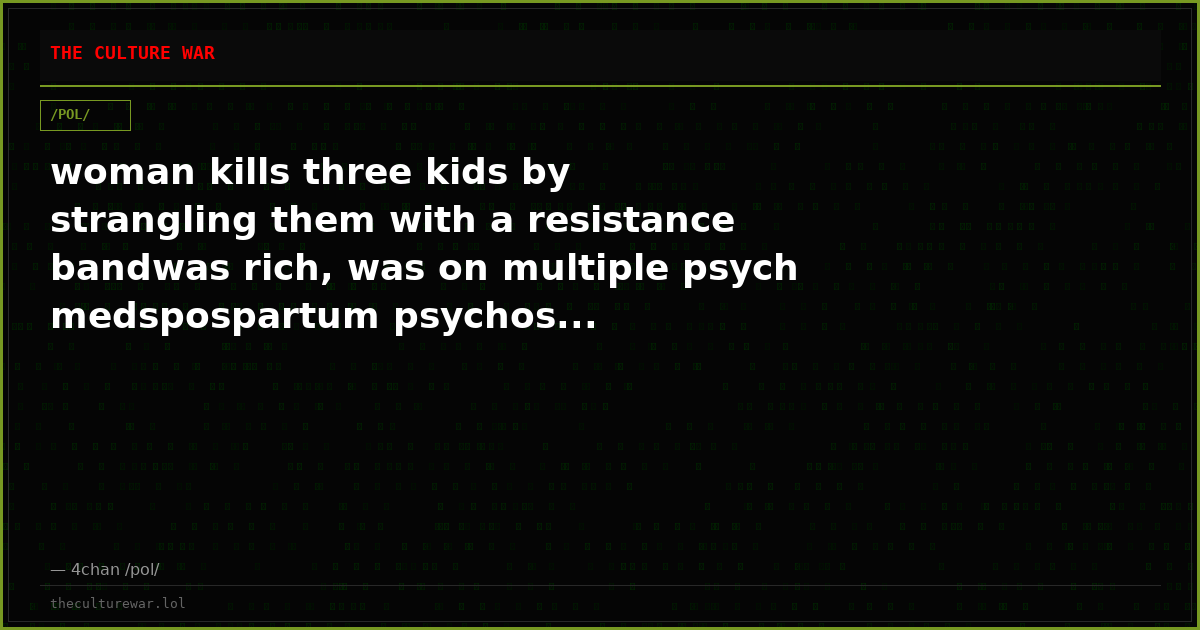 woman kills three kids by strangling them with a resistance bandwas rich, was on multiple psych medspospartum psychos...