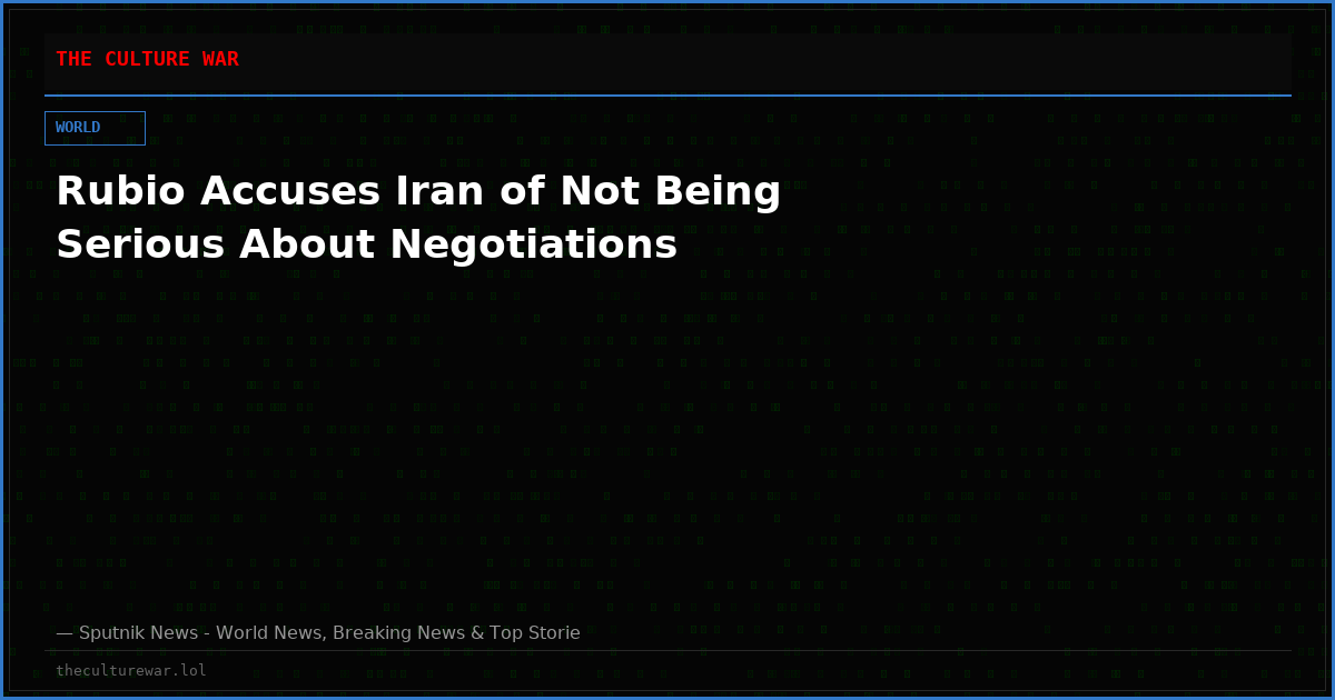 Rubio Accuses Iran of Not Being Serious About Negotiations
