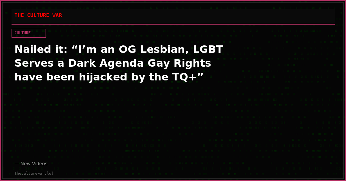 Nailed it: “I’m an OG Lesbian, LGBT Serves a Dark Agenda Gay Rights have been hijacked by the TQ+”