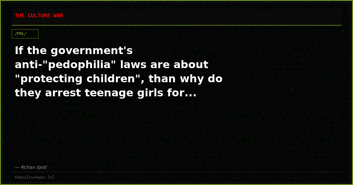 If the government's anti-"pedophilia" laws are about "protecting children", than why do they arrest teenage girls for...