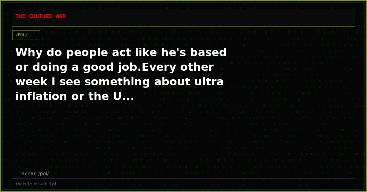Why do people act like he's based or doing a good job.Every other week I see something about ultra inflation or the U...