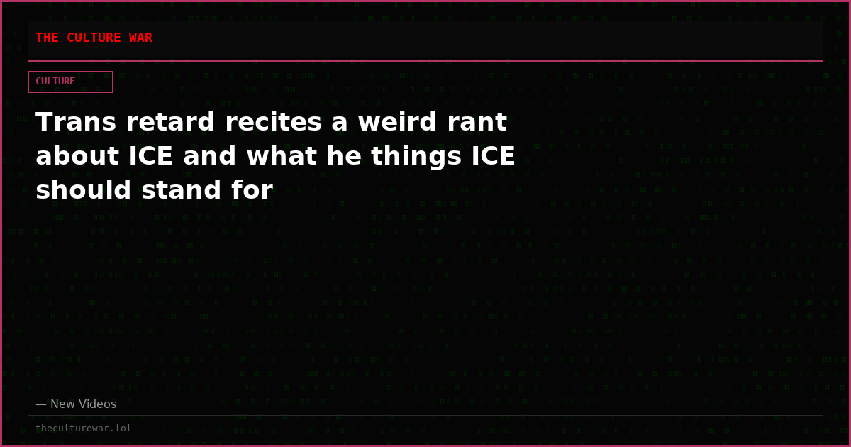 Trans retard recites a weird rant about ICE and what he things ICE should stand for