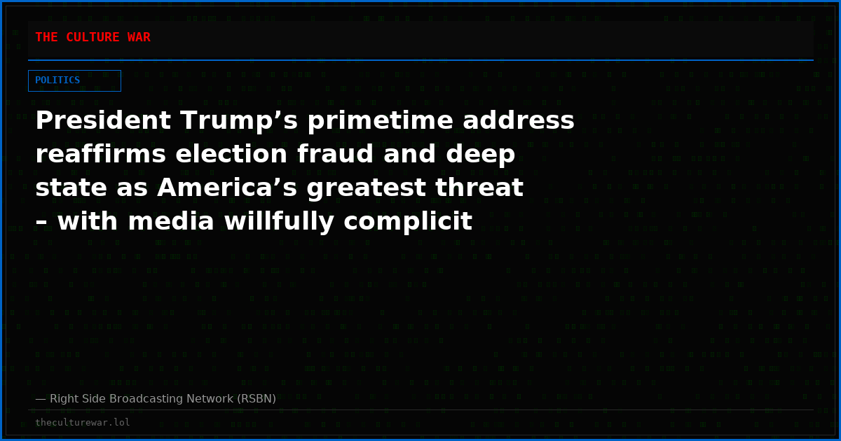 President Trump’s primetime address reaffirms election fraud and deep state as America’s greatest threat – with media willfully complicit