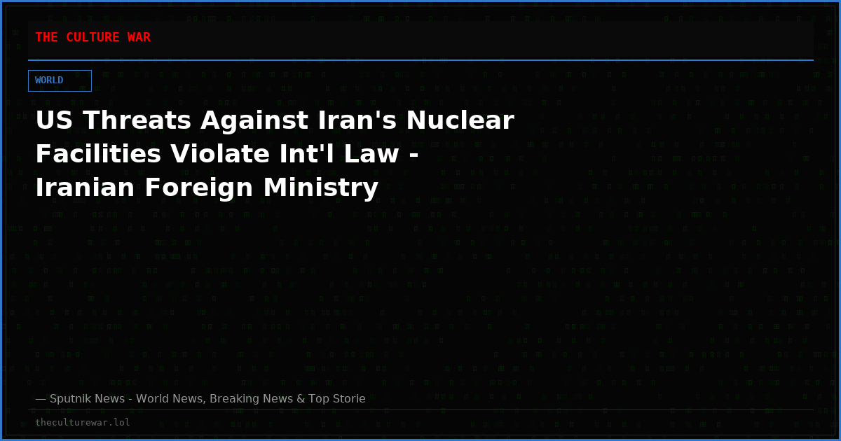 US Threats Against Iran's Nuclear Facilities Violate Int'l Law - Iranian Foreign Ministry
