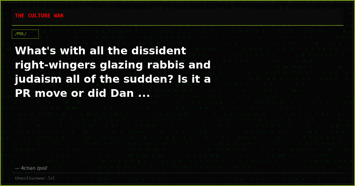 What's with all the dissident right-wingers glazing rabbis and judaism all of the sudden? Is it a PR move or did Dan ...