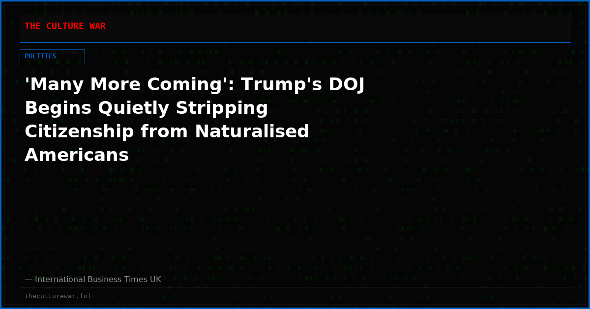 'Many More Coming': Trump's DOJ Begins Quietly Stripping Citizenship from Naturalised Americans