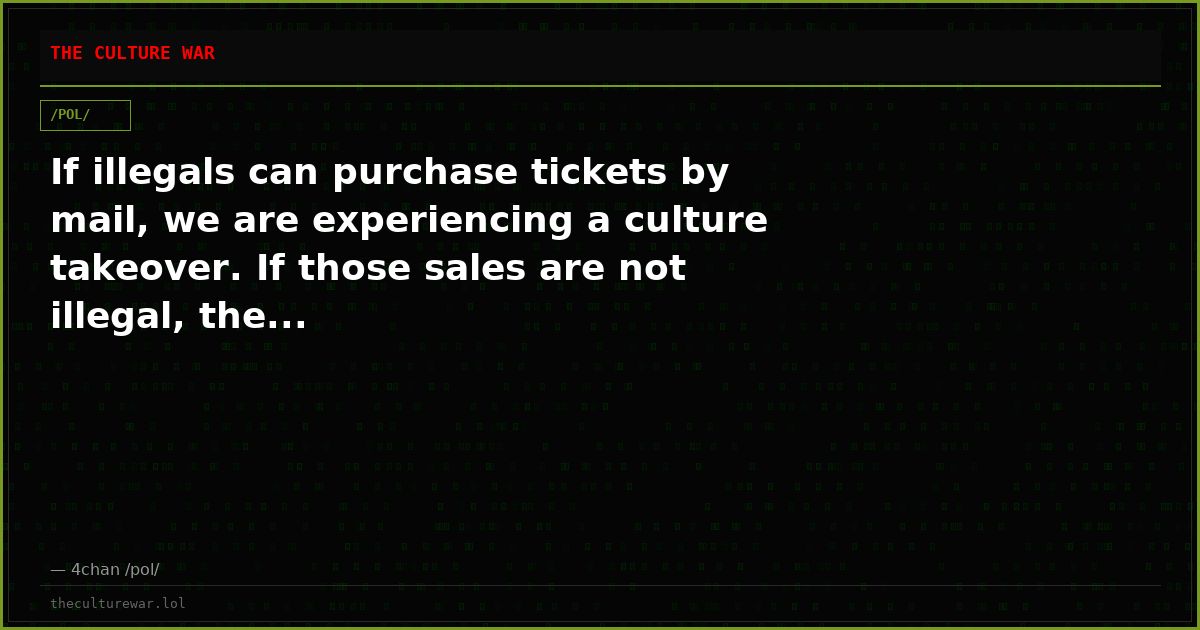 If illegals can purchase tickets by mail, we are experiencing a culture takeover. If those sales are not illegal, the...