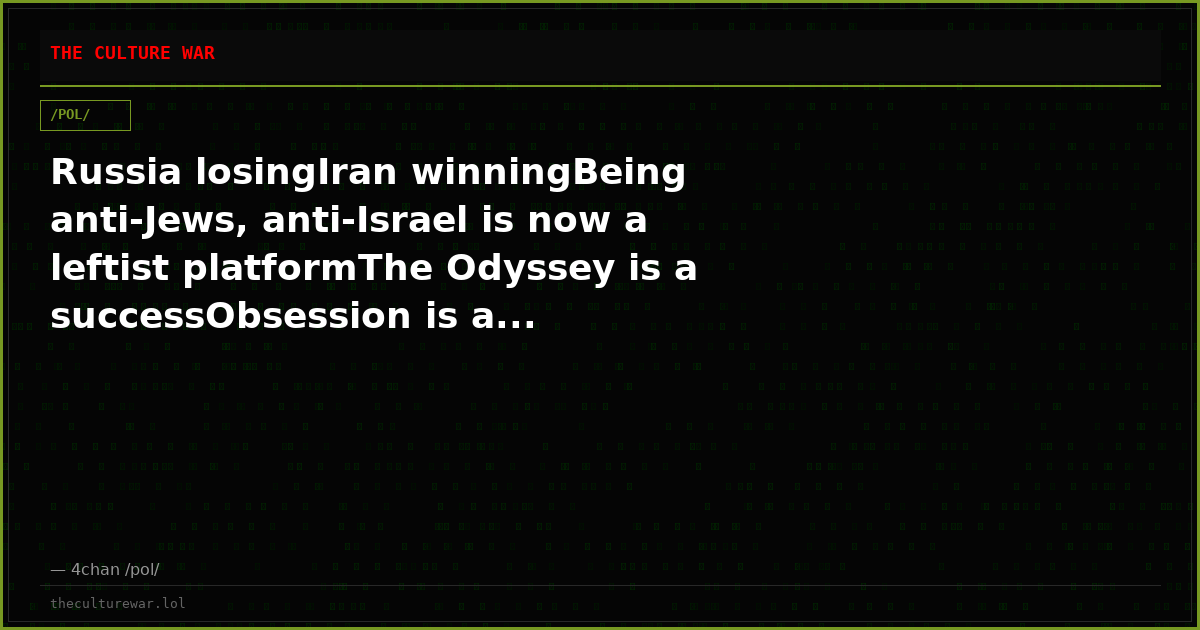 Russia losingIran winningBeing anti-Jews, anti-Israel is now a leftist platformThe Odyssey is a successObsession is a...
