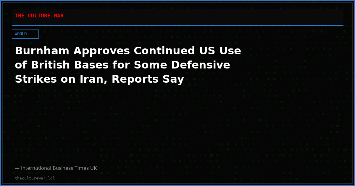 Burnham Approves Continued US Use of British Bases for Some Defensive Strikes on Iran, Reports Say