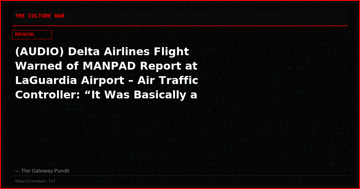 (AUDIO) Delta Airlines Flight Warned of MANPAD Report at LaGuardia Airport – Air Traffic Controller: “It Was Basically a Report of a Rocket Launcher”