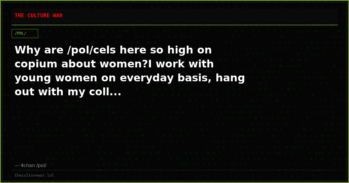 Why are /pol/cels here so high on copium about women?I work with young women on everyday basis, hang out with my coll...