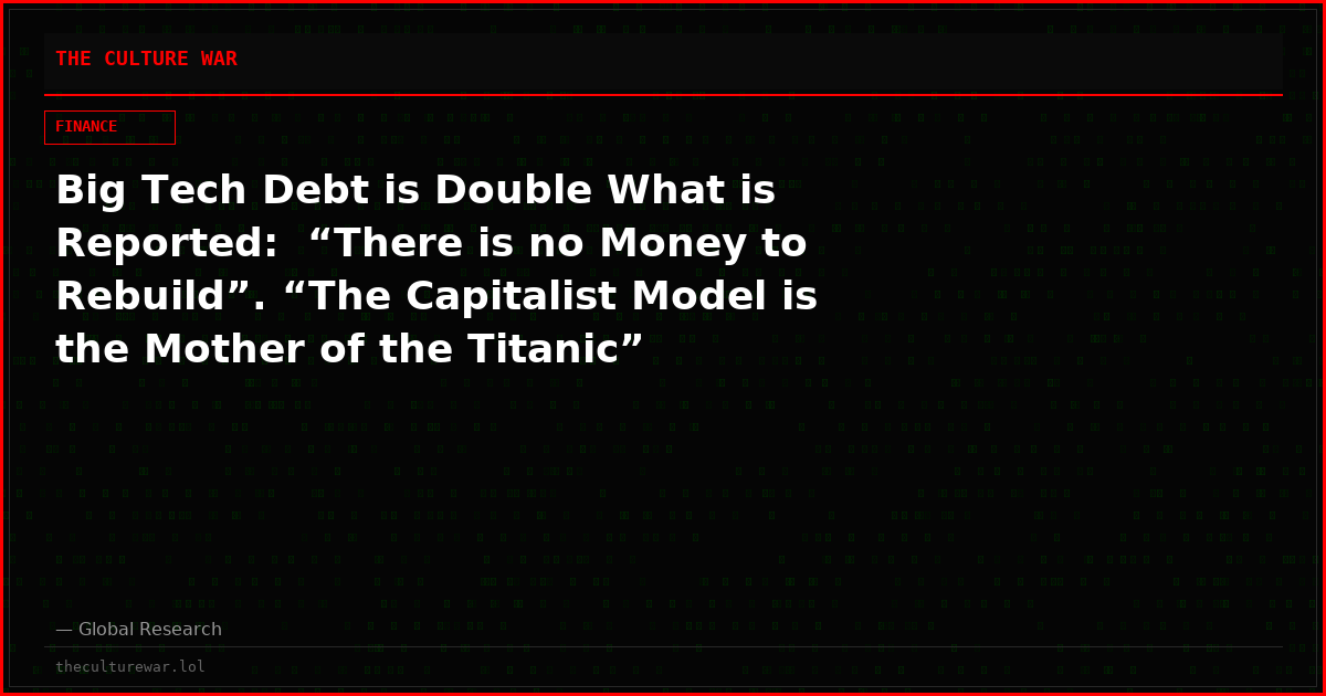 Big Tech Debt is Double What is Reported:  “There is no Money to Rebuild”. “The Capitalist Model is the Mother of the Titanic”