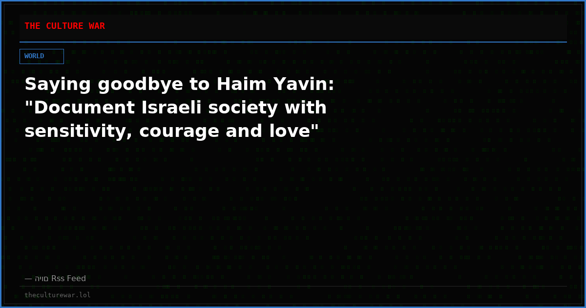 Saying goodbye to Haim Yavin: "Document Israeli society with sensitivity, courage and love"