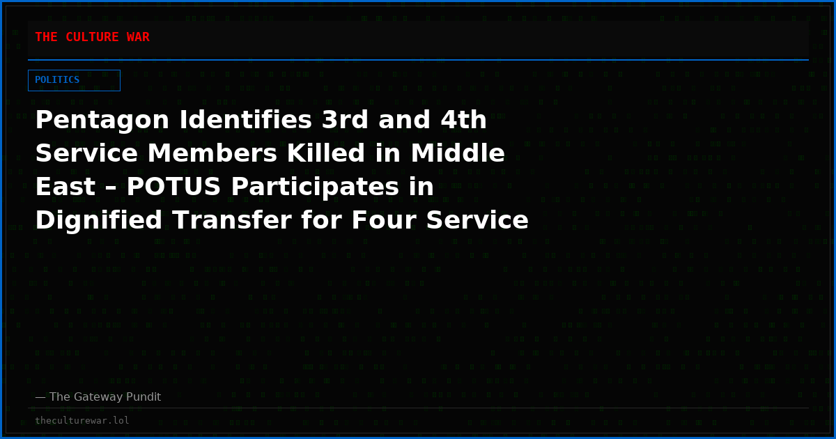 Pentagon Identifies 3rd and 4th Service Members Killed in Middle East – POTUS Participates in Dignified Transfer for Four Service Members (WATCH LIVE)