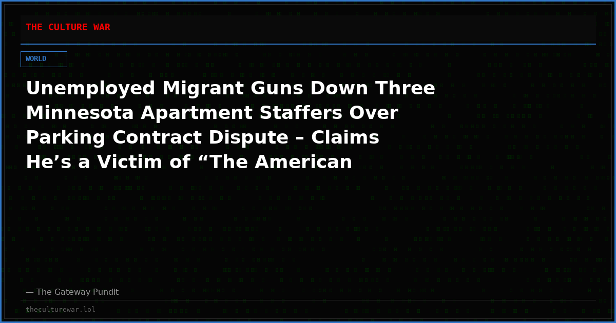 Unemployed Migrant Guns Down Three Minnesota Apartment Staffers Over Parking Contract Dispute – Claims He’s a Victim of “The American System”