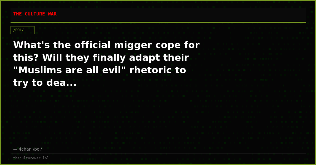 What's the official migger cope for this? Will they finally adapt their "Muslims are all evil" rhetoric to try to dea...